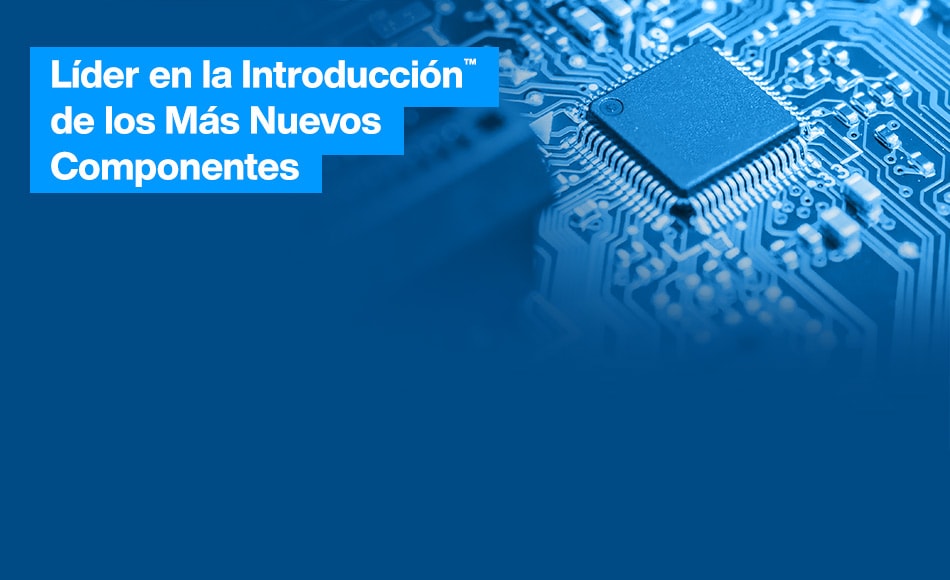 Líder en la Introducción™ de los Más Nuevos Componentes